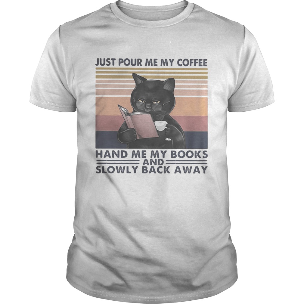 Black Cat Just pour me my coffee hand me my books and slowly back away vintage retro shirt