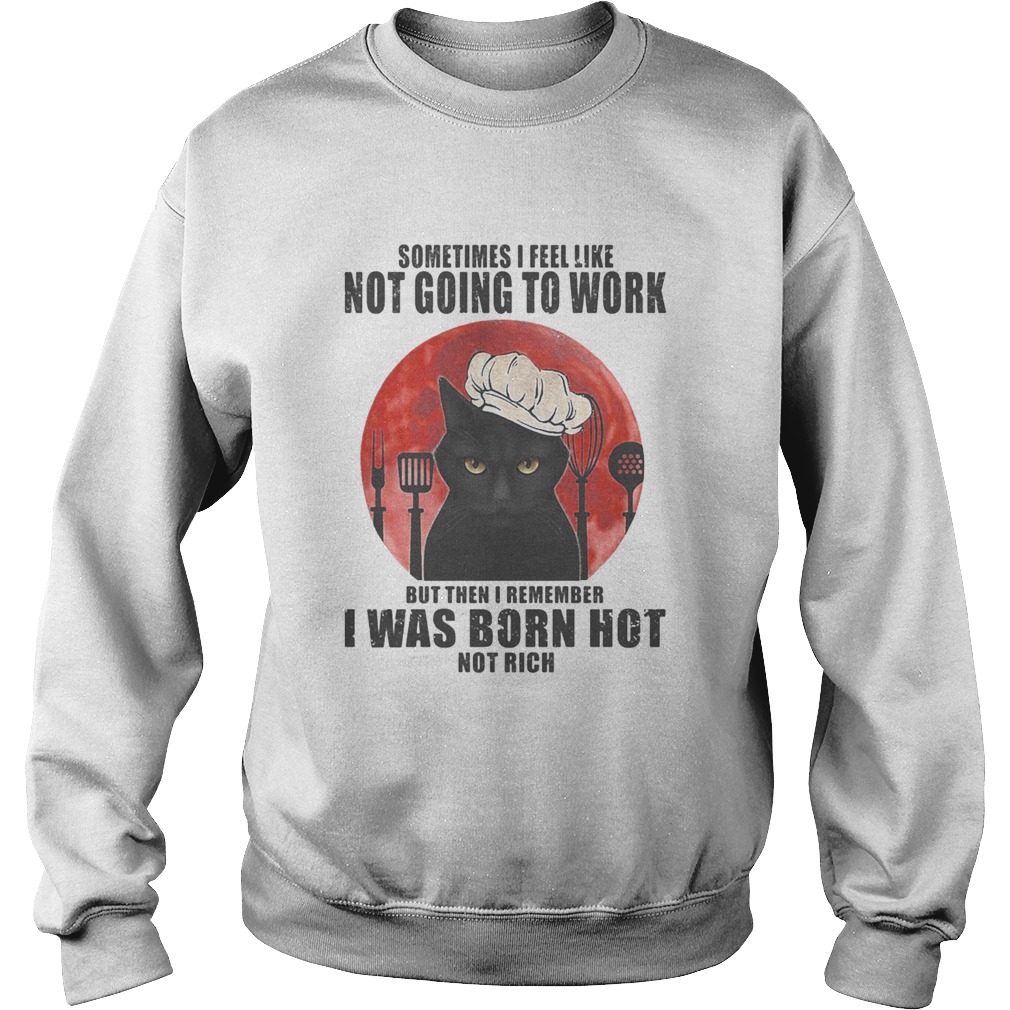 Black Cat Sometimes I feel like not going to work but then I remember I was born hot not rich sunse Sweatshirt