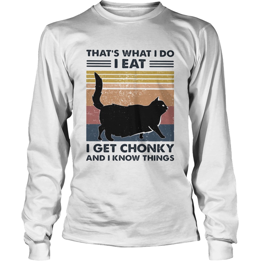 Black Cat ThatS What I Do I Eat I Get Chonky And I Know Things Vintage Retro  Long Sleeve