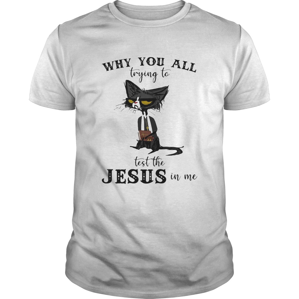 Black Cat Why you all trying to test the Jesus in me shirt