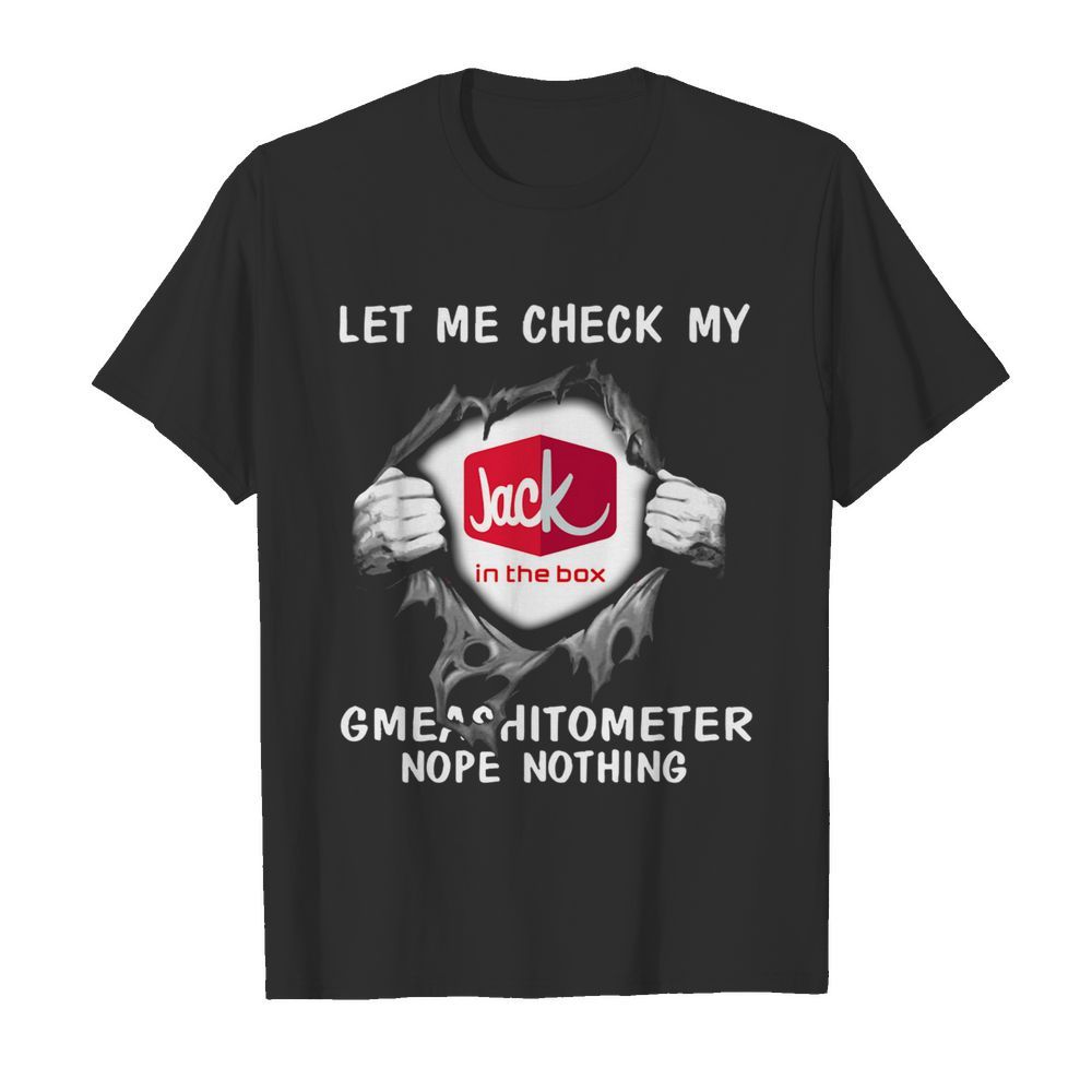 Blood Inside Me Let Me Check My Jack In The Box Gmeashitometer Nope Nothing shirt