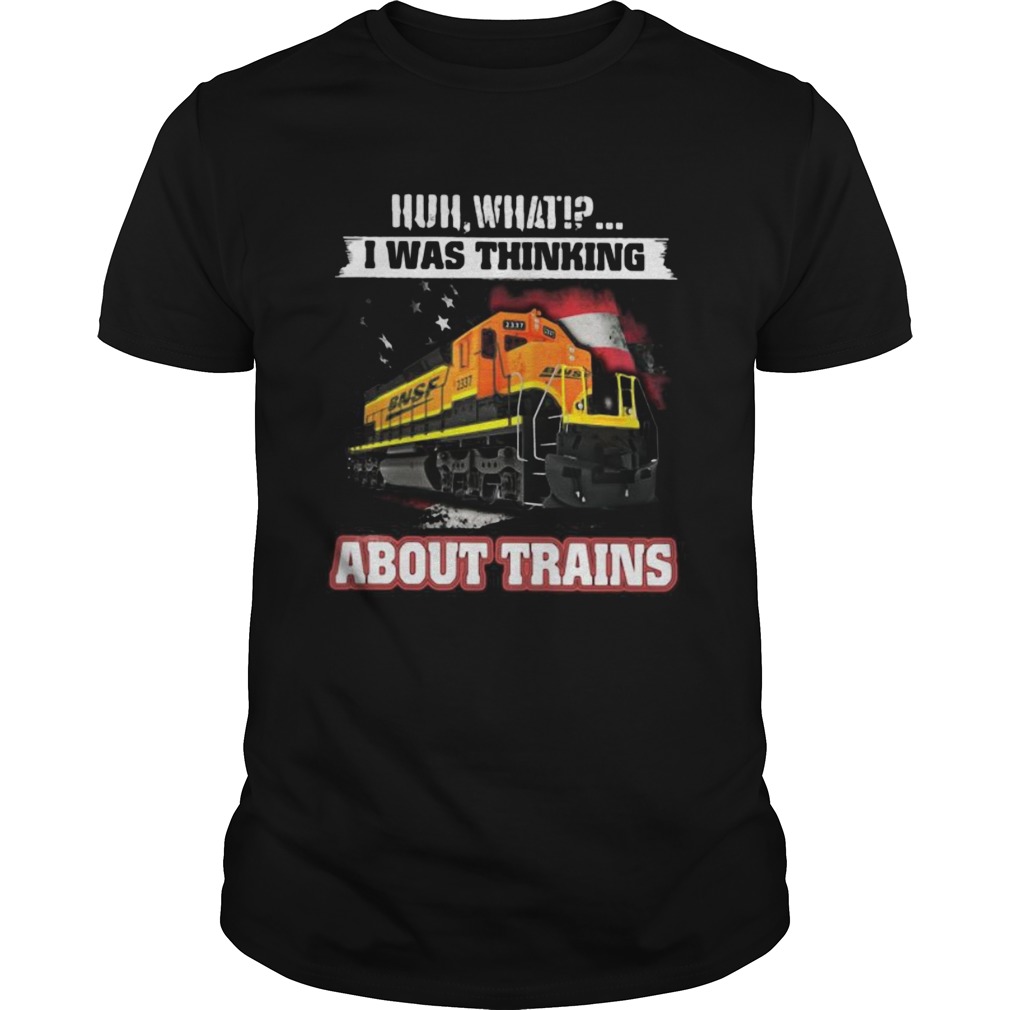 Bnsf huh what i was thinking about trains shirt