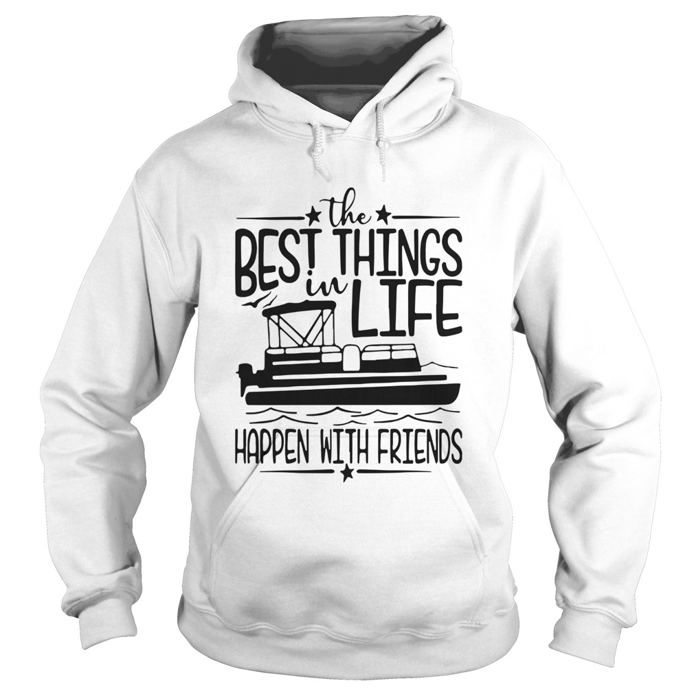 Boating The Best Things In Life Happen With Friends  Hoodie