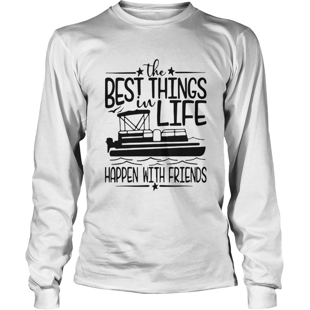 Boating The Best Things In Life Happen With Friends  Long Sleeve