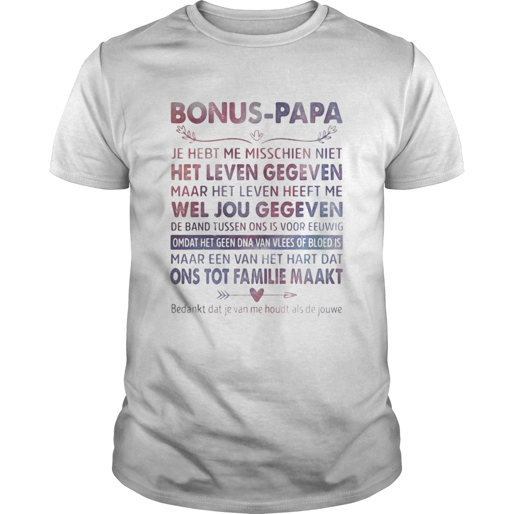 Bonus Papa Je Hebt Me Misschien Niet Het Leven Gegeven Maar Het Leven Heeft Me Wel Jou Gegeven shir