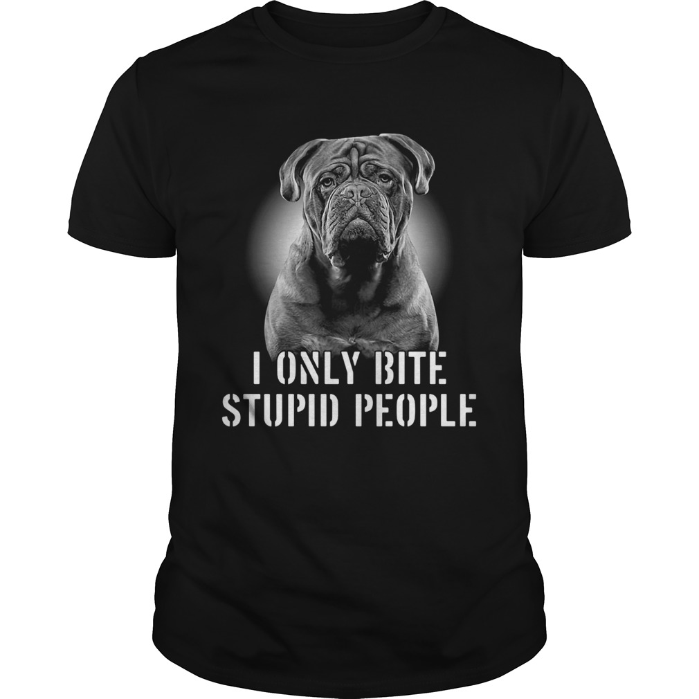 Bordeaux dogge i only bite stupid people shirt