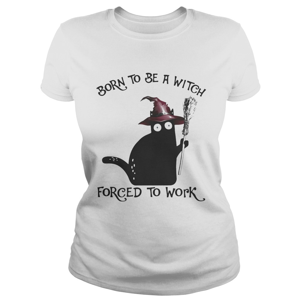 Born To Be A Witch Forced To Work Black Cat Halloween  Classic Ladies