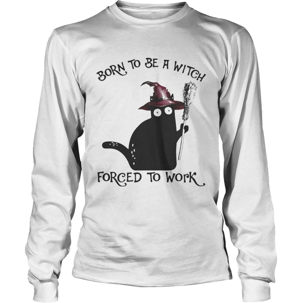 Born To Be A Witch Forced To Work Black Cat Halloween  Long Sleeve