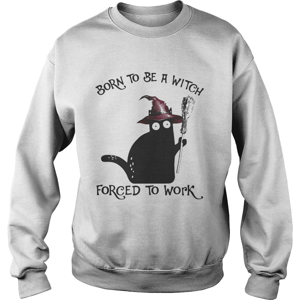 Born To Be A Witch Forced To Work Black Cat Halloween  Sweatshirt