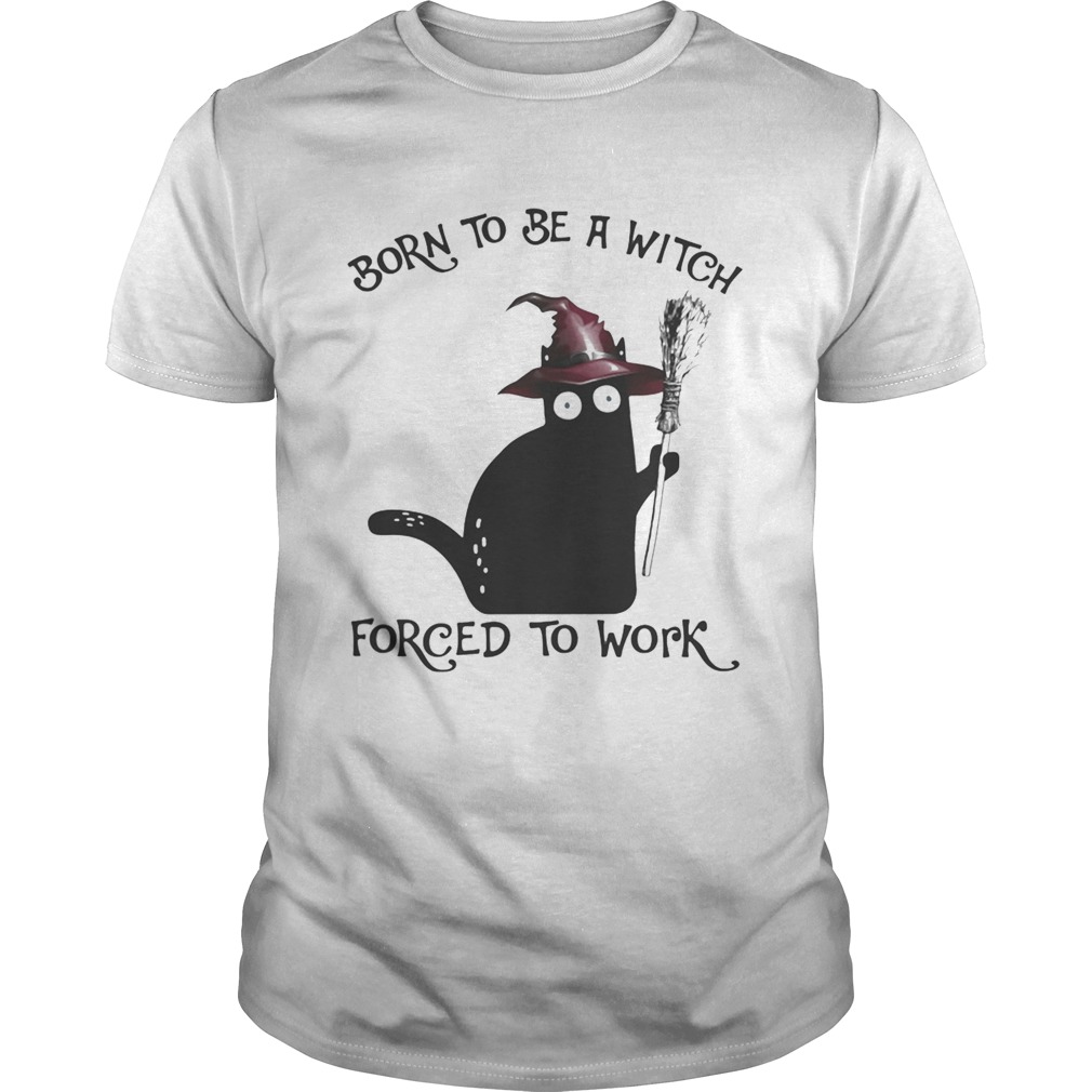 Born To Be A Witch Forced To Work Black Cat Halloween  Unisex