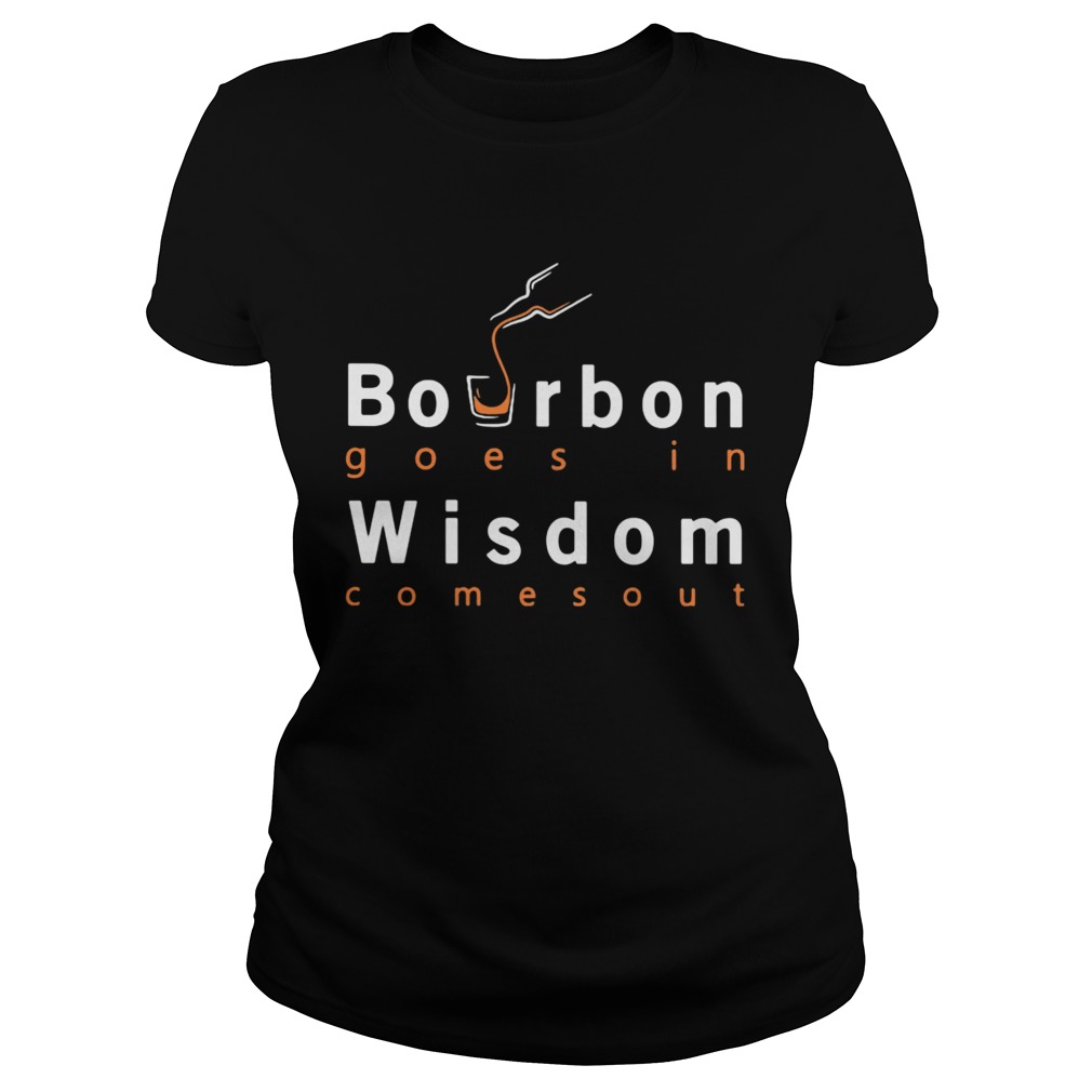 Bourbon goes in wisdom comes out  Classic Ladies