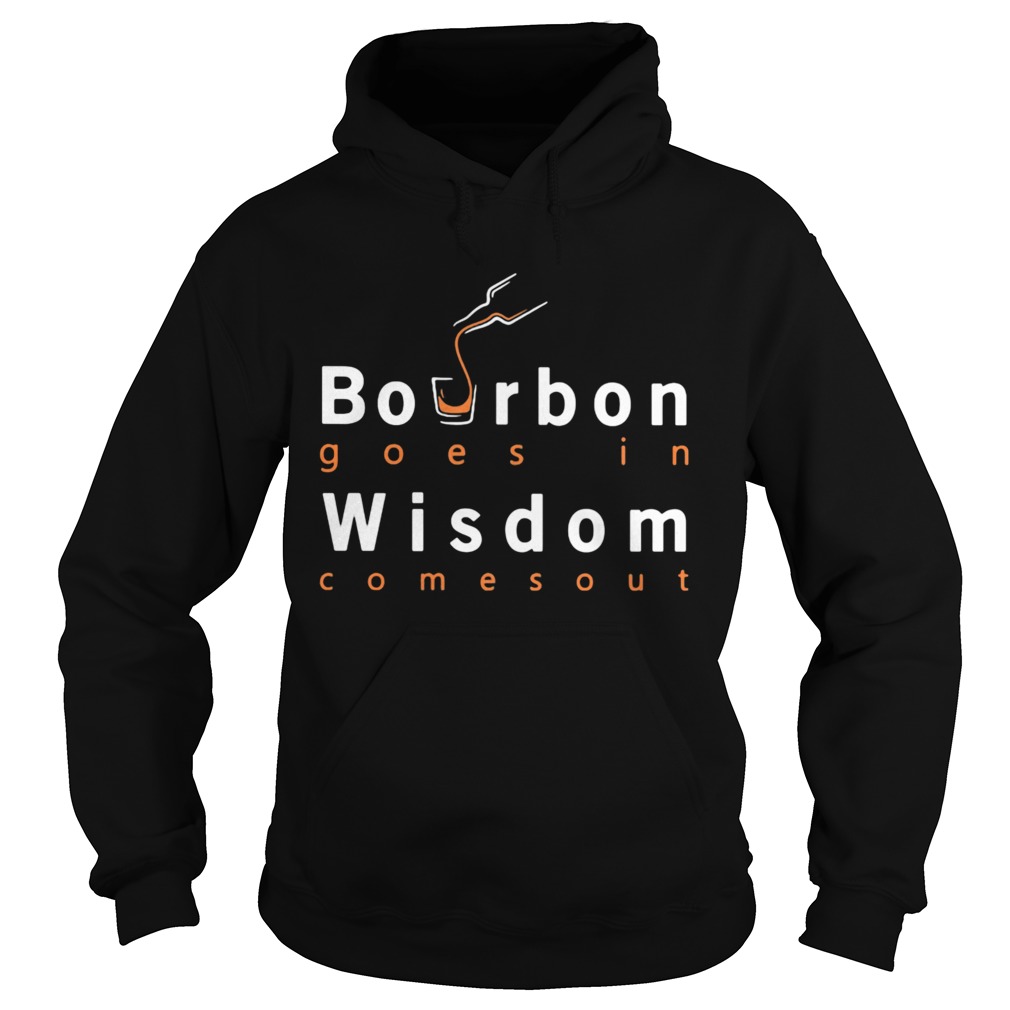 Bourbon goes in wisdom comes out  Hoodie