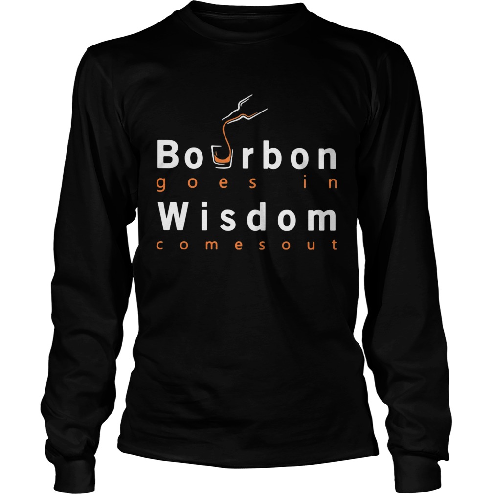 Bourbon goes in wisdom comes out  Long Sleeve