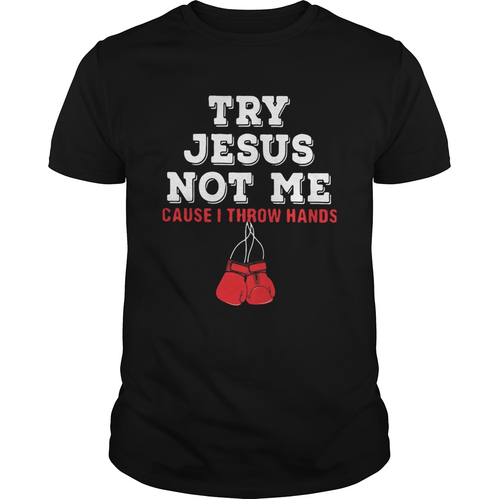 Boxing Try Jesus Not Me Cause I Throw Hands shirt