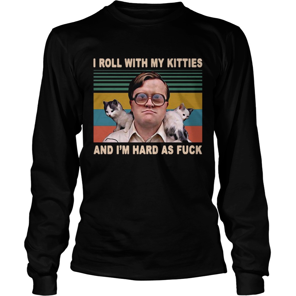 Bubbles Trailer Park Boys I Roll With My Kitties And Im Hard As Fuck Vintage  Long Sleeve