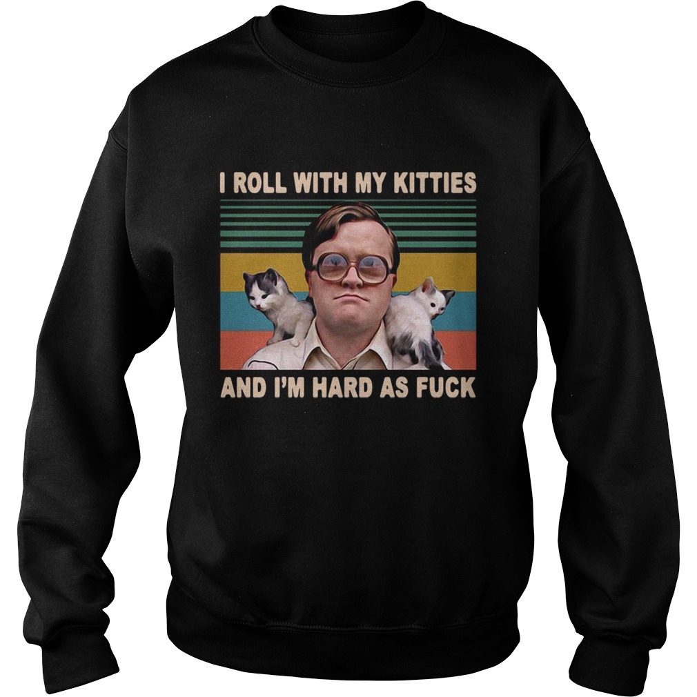 Bubbles Trailer Park Boys I Roll With My Kitties And Im Hard As Fuck Vintage  Sweatshirt