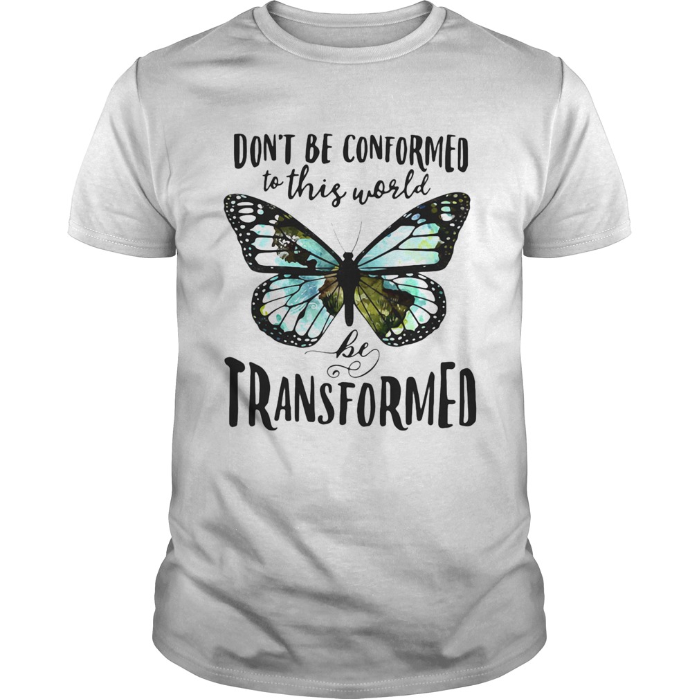 Butterfly Dont be conformed to this world be transformed shirt