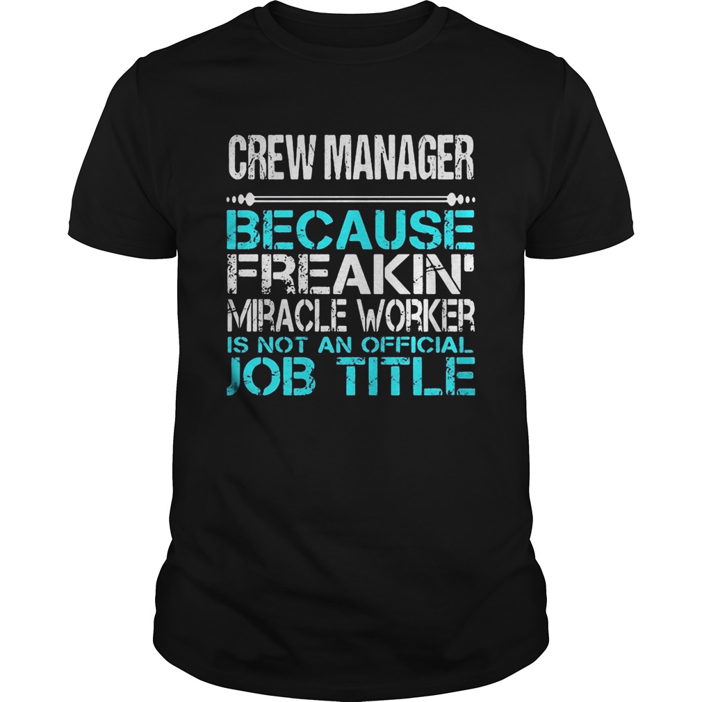 CREW MANAGER BECAUSE FREAKIN MIRACLE WORKER IS NOT AN OFFICIAL JOB TITLE shirt