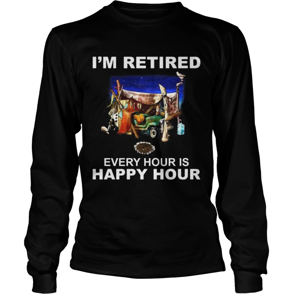 Camping Im retired every hour is happy hour  Long Sleeve