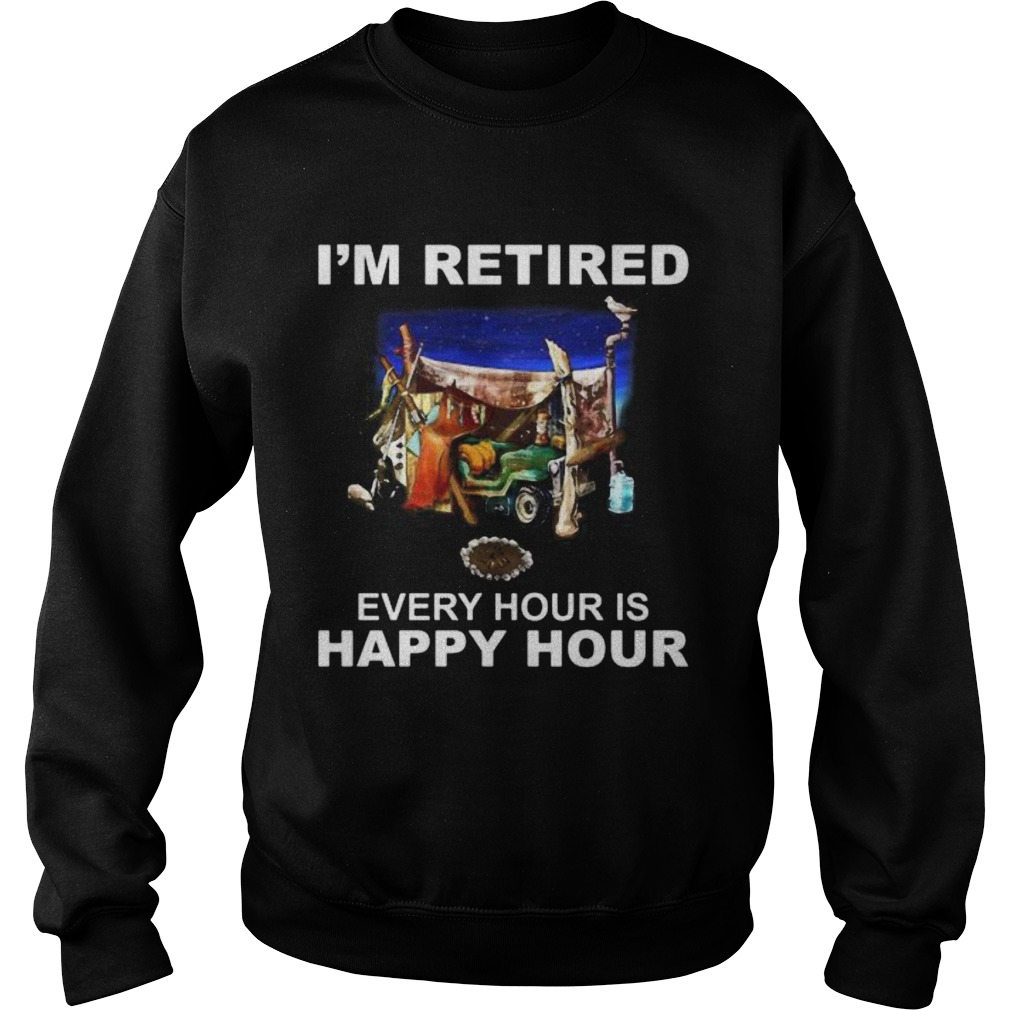 Camping Im retired every hour is happy hour  Sweatshirt