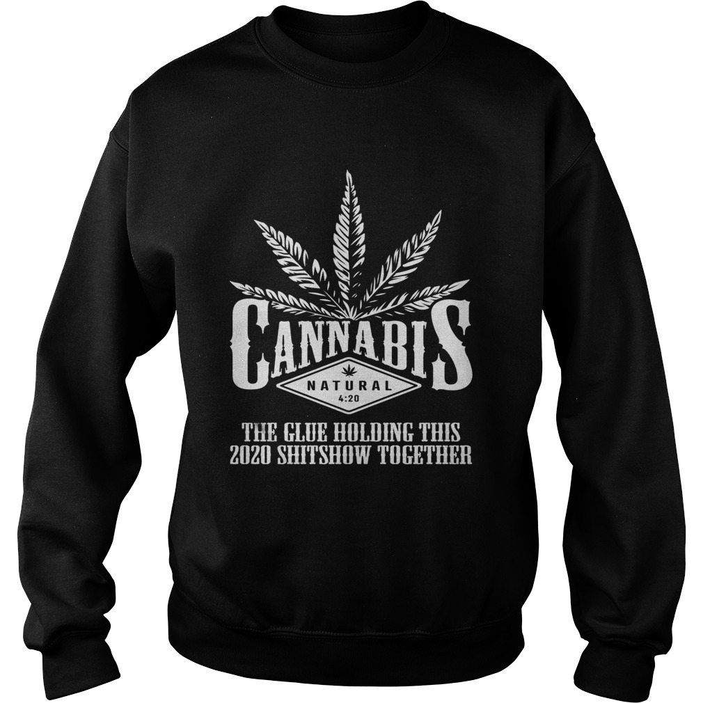 Cannabis The Glue Holding This 2020 Shitshow Together  Sweatshirt