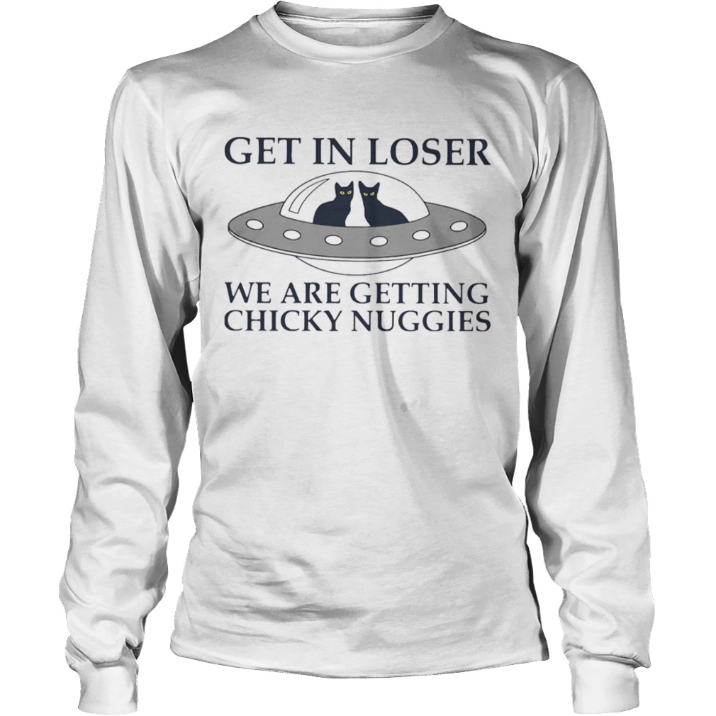 Cat Get In Loser We Are Getting Chicky Nuggies UFO  Long Sleeve