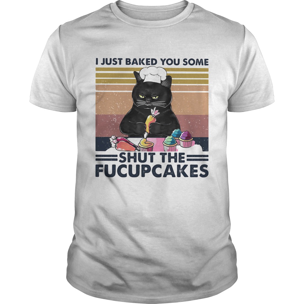 Cat I just baked you some shut the fucupcakes vintage retro shirt