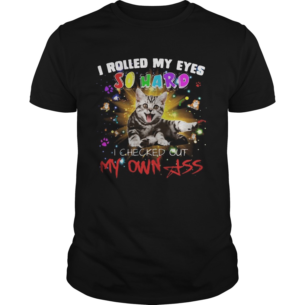 Cat I rolled my eyes so hard I checked out my own ass shirt