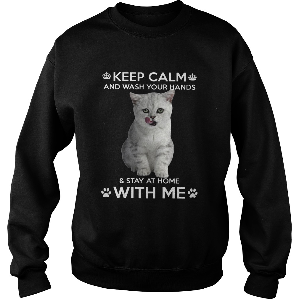 Cat Keep Calm And Wash Your Hands And Stay At Home With Me  Sweatshirt