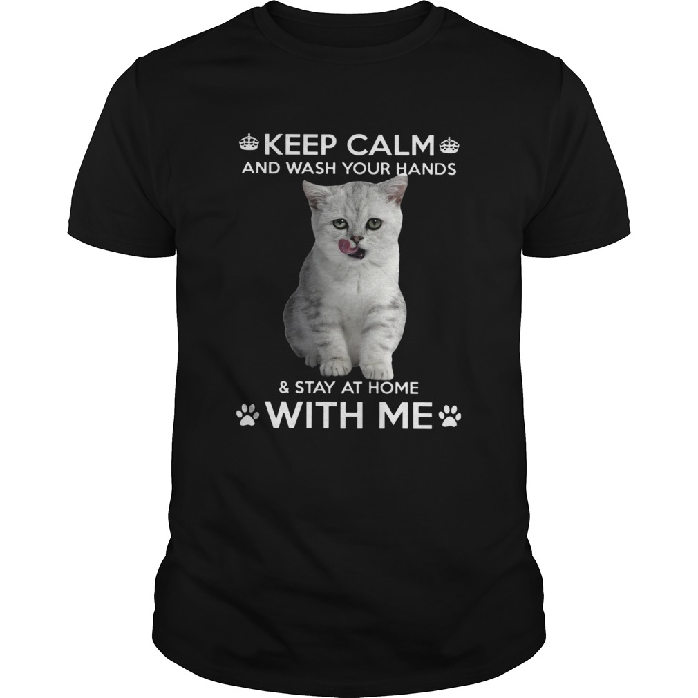 Cat Keep Calm And Wash Your Hands And Stay At Home With Me  Unisex