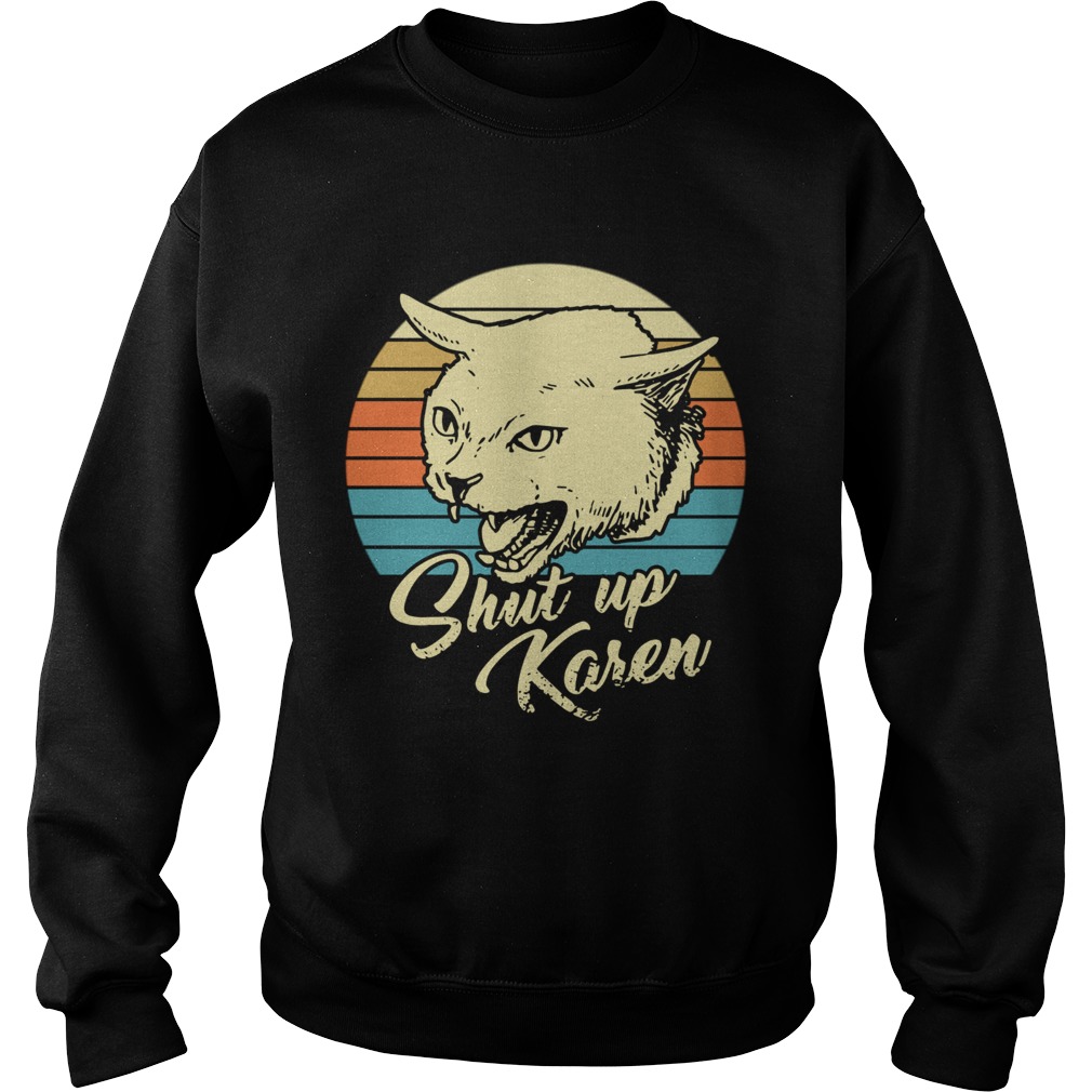 Cat shut up karen vintage  Sweatshirt