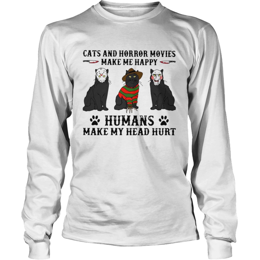 Cats And Horror Movies Make Me Happy Humans Make My Head Hurt  Long Sleeve