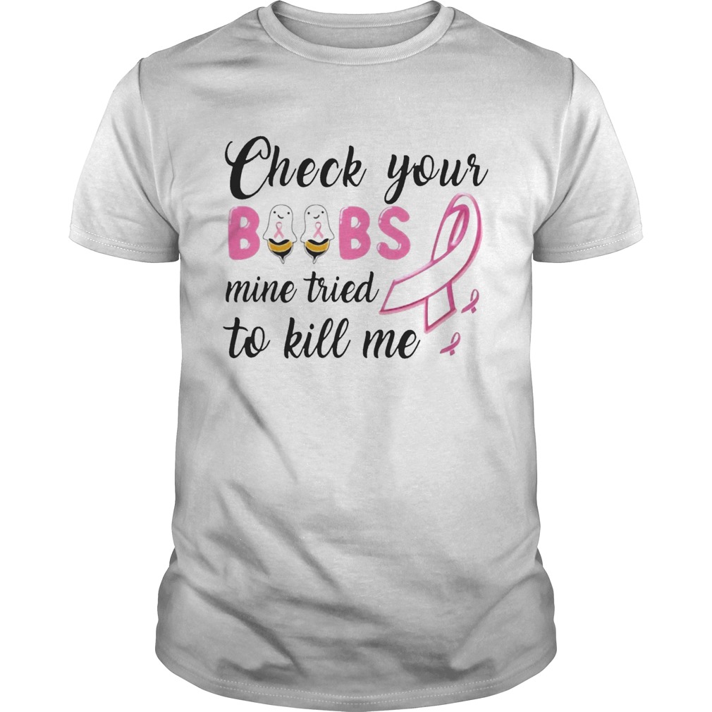 Check Your Boobs Mine Tried To Kill Me Awareness shirt