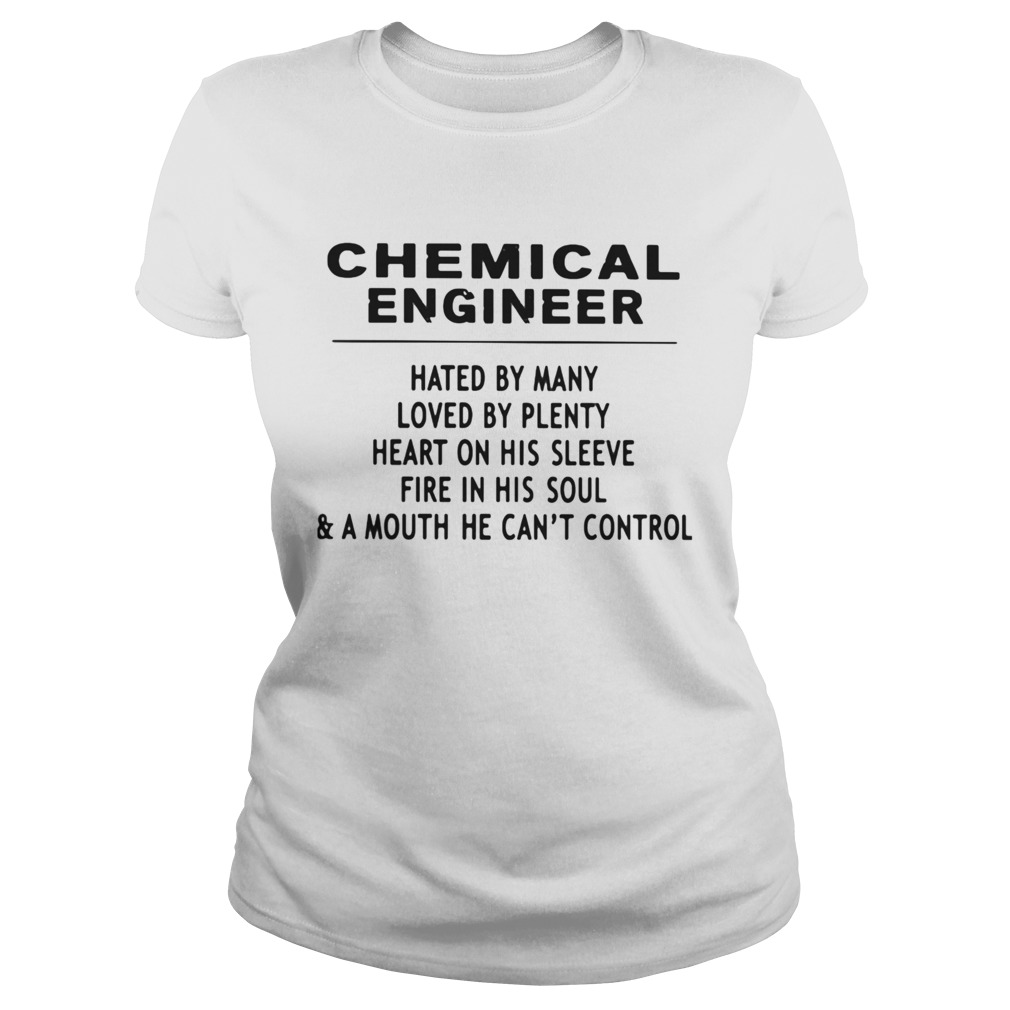 Chemical Engineer Hated By Many Loved By Plenty Heart On His Sleeve Fire In His SoulA Mouth He C Classic Ladies