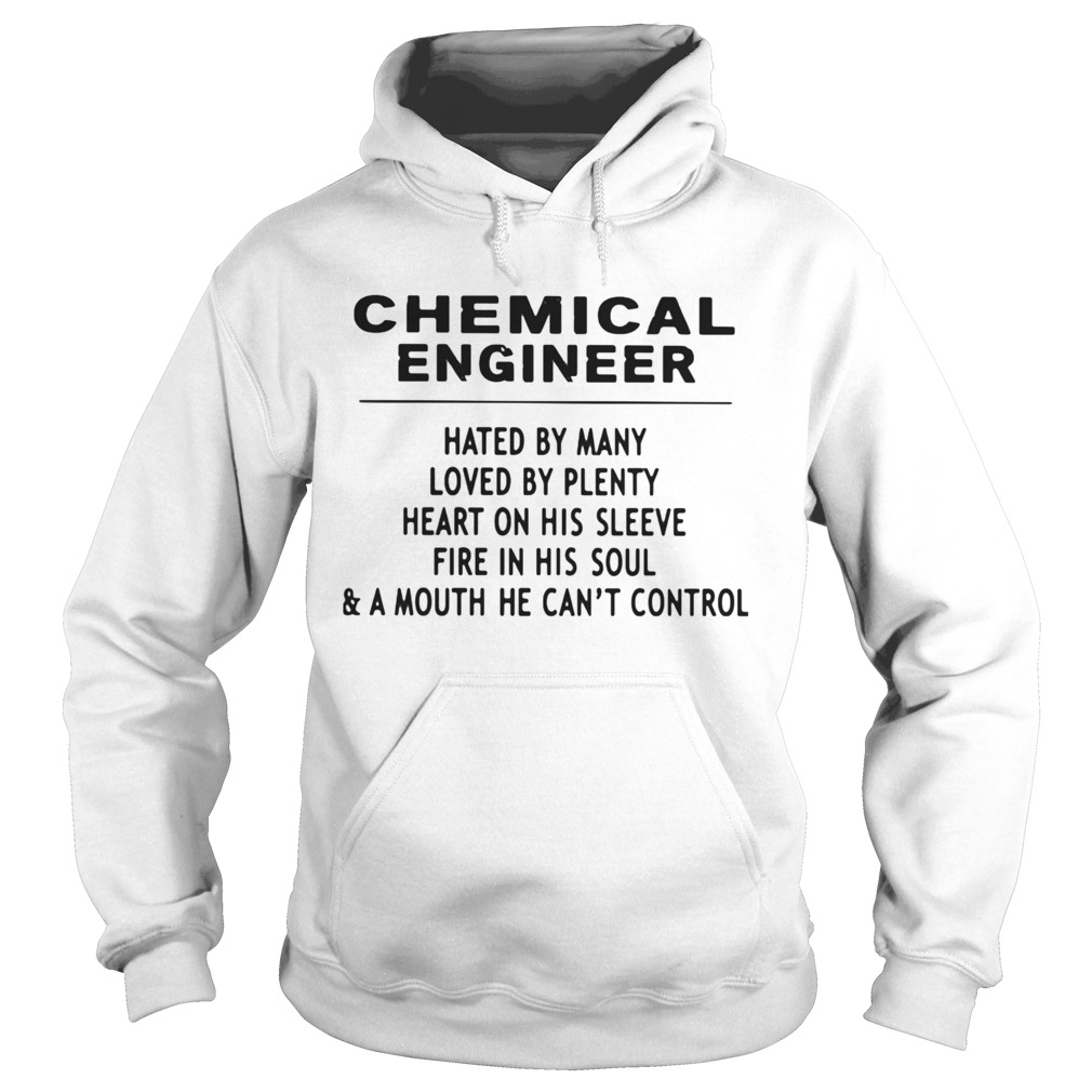 Chemical Engineer Hated By Many Loved By Plenty Heart On His Sleeve Fire In His SoulA Mouth He C Hoodie