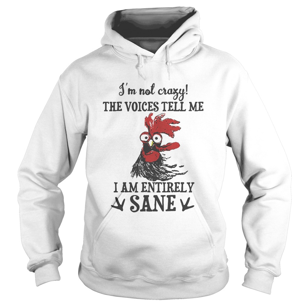 Chicken Im not crazy the voices tell me i am entirely sane  Hoodie