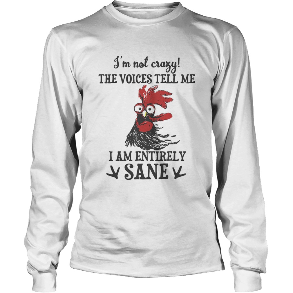 Chicken Im not crazy the voices tell me i am entirely sane  Long Sleeve