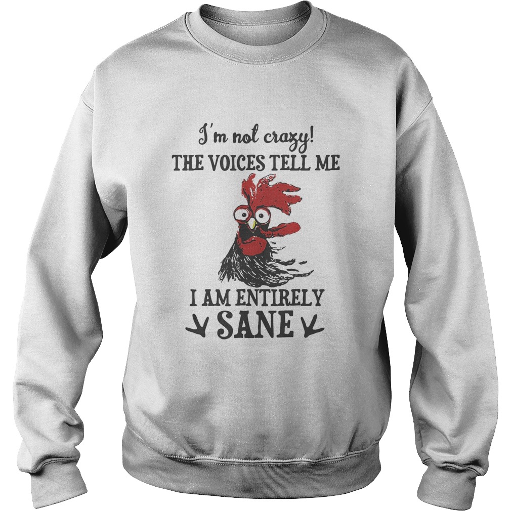 Chicken Im not crazy the voices tell me i am entirely sane  Sweatshirt