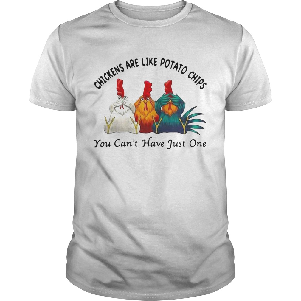 Chickens Are Like Potato Chips You Cant Have Just One shirt