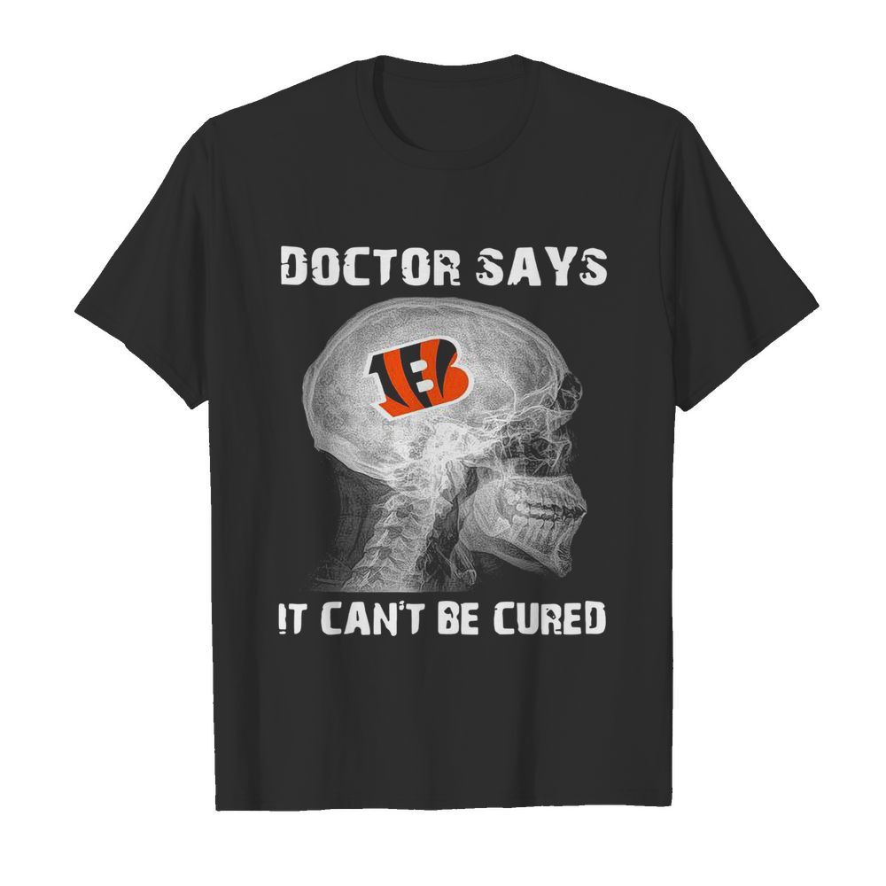 Cincinnati Bengals Doctor Says It Can’t Be Cured shirt