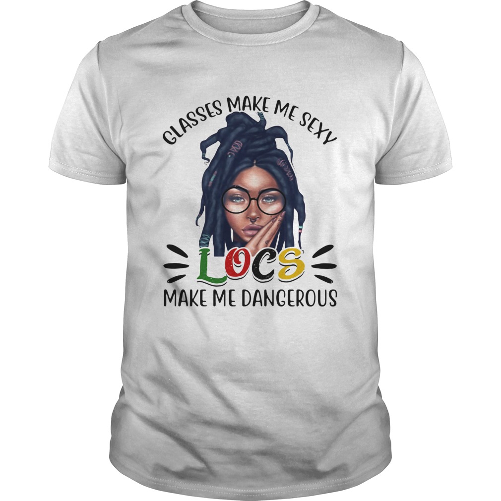 Classes Make Me Sexy Locs Make Me Dangerous shirt