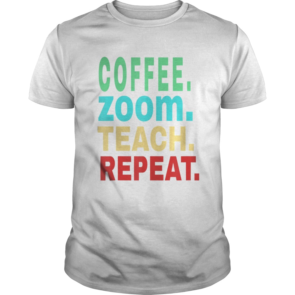 Coffee Zoom Teach Repeat Virtual Teacher Life shirt