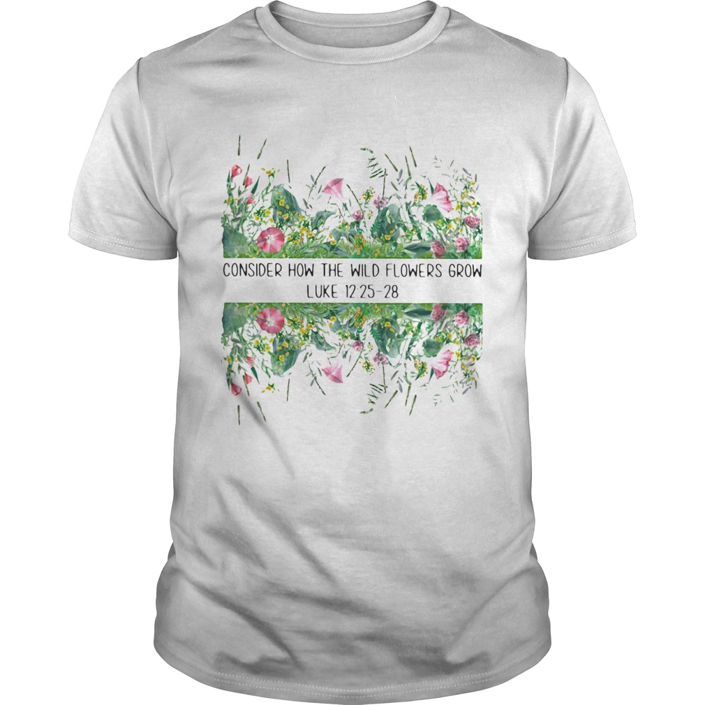 Consider How The Wild Flowers Grow Luke  Unisex