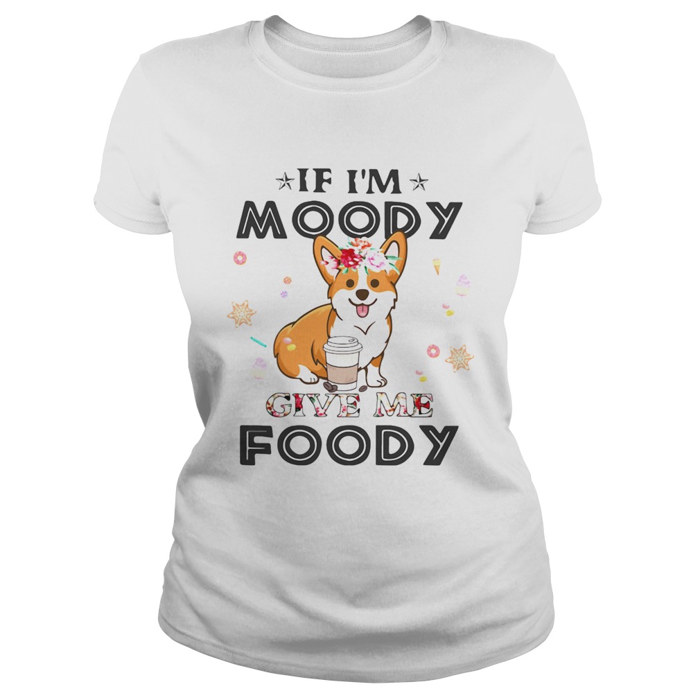 Corgi If Im moody give me foody  Classic Ladies