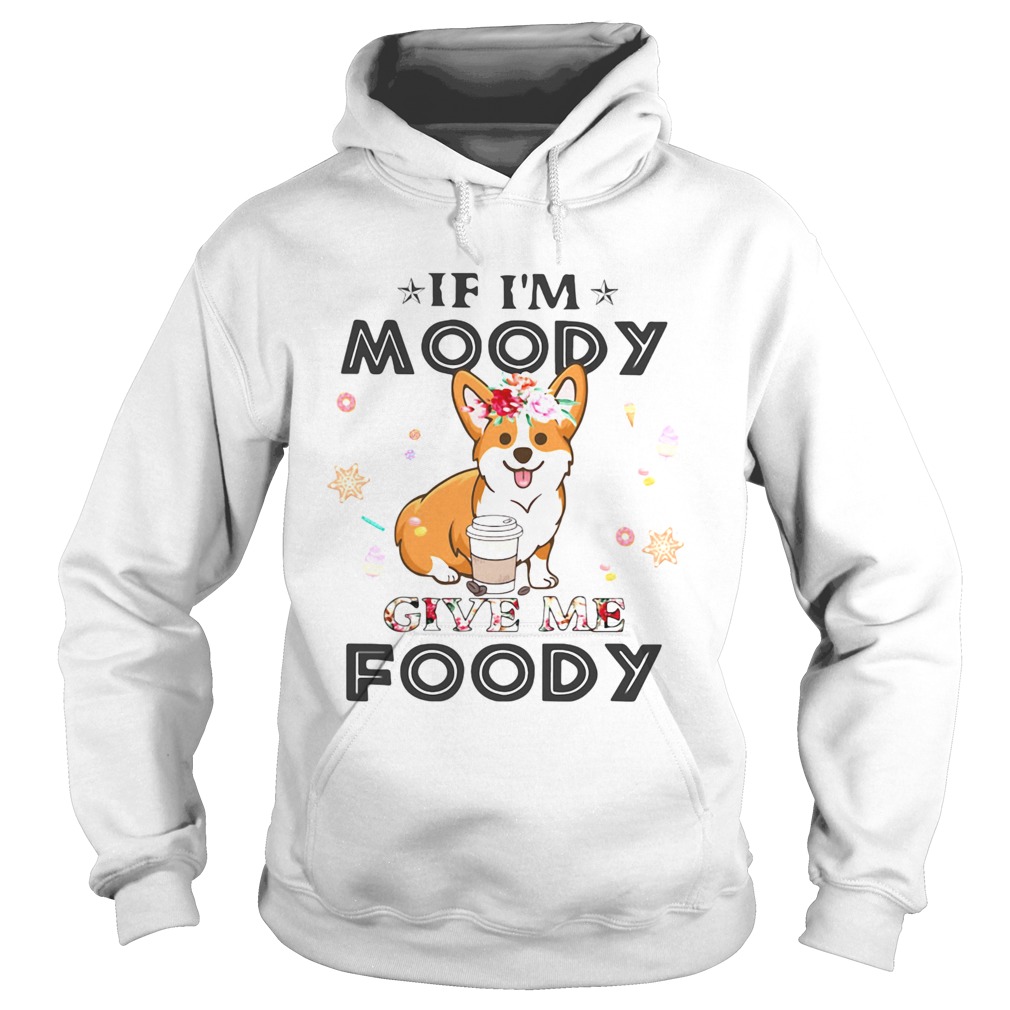 Corgi If Im moody give me foody  Hoodie