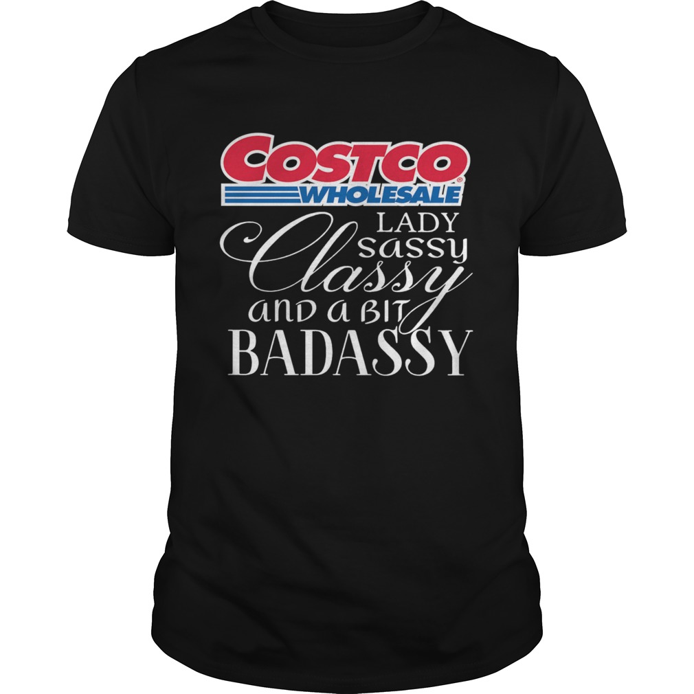 Costco Wholesale Lady Sassy Classy And A Bit Badassy shirt