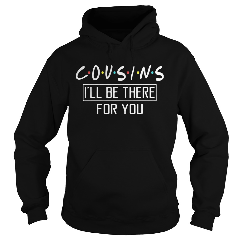 Cousins ill be there for you  Hoodie