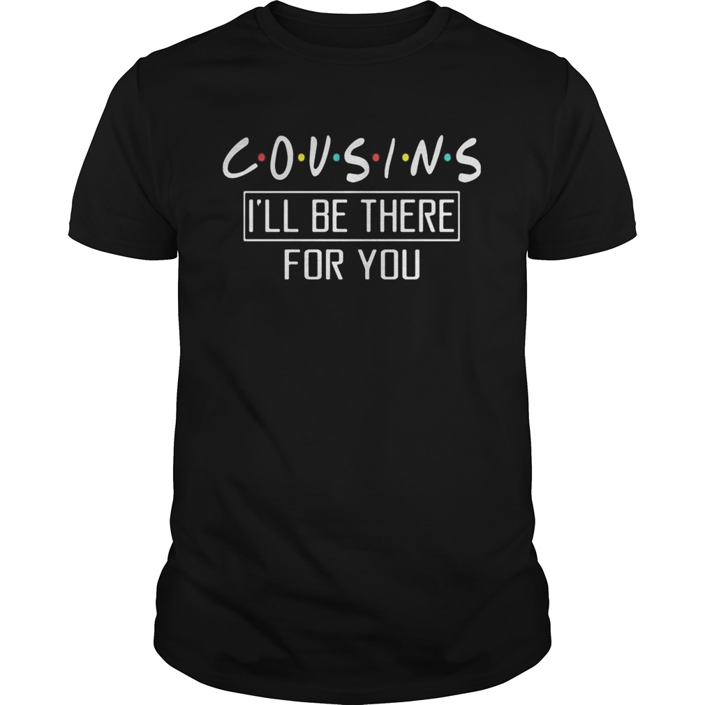 Cousins ill be there for you  Unisex