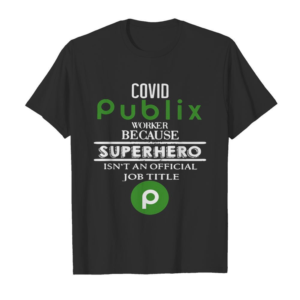 Covid Publix Worker Because Superhero Isn’t An Official Job Title shirt