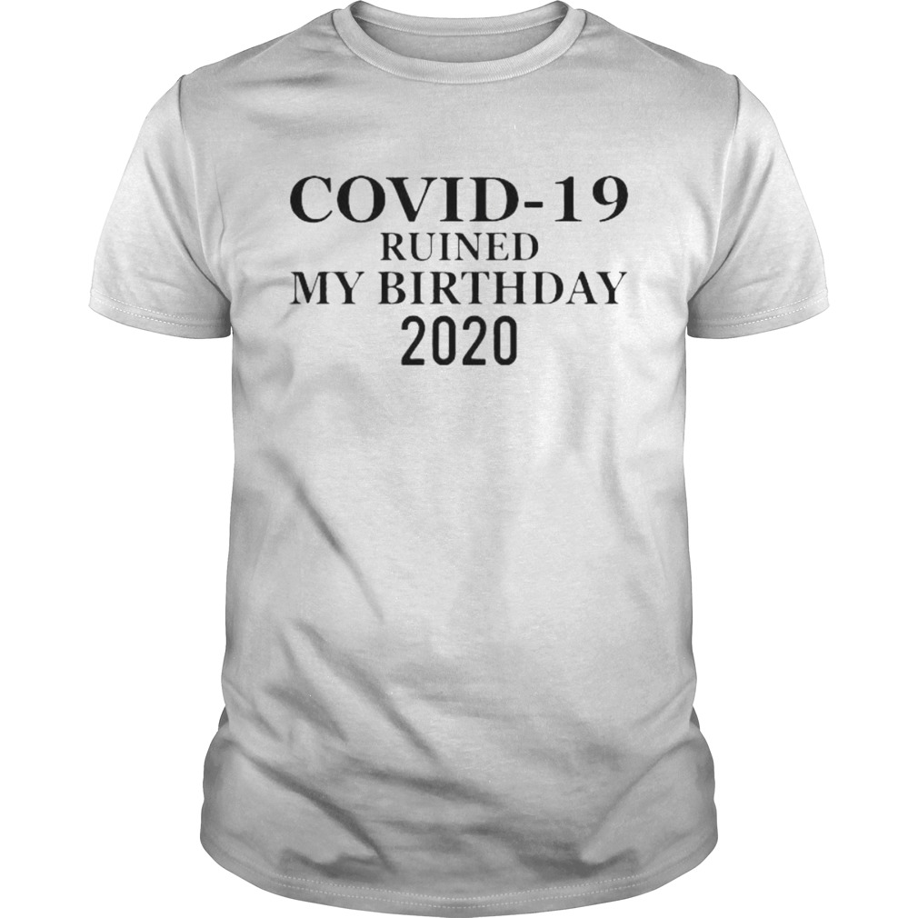 Covid19 ruined my birthday 2020 white shirt